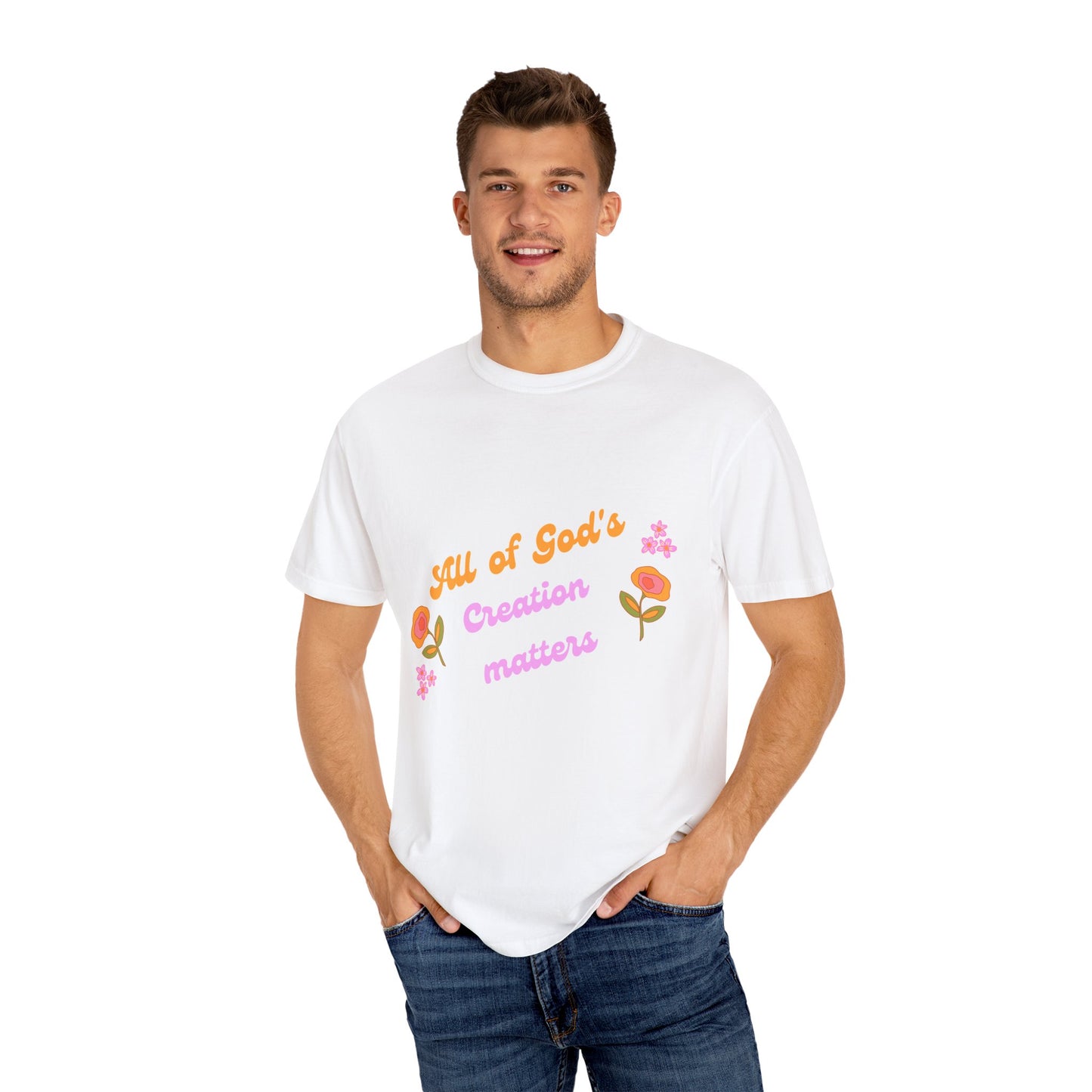 All of God's Creation Matters Unisex Garment-Dyed T-Shirt - Colorful Floral Design for Nature Lovers