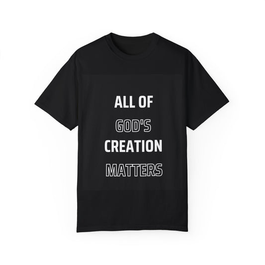 Unisex Garment-Dyed T-Shirt - "All of God's Creation Matters" Inspirational Tee